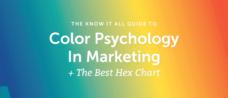 The Know It All Guide to Color Psychology in Marketing + The Best Hex Chart