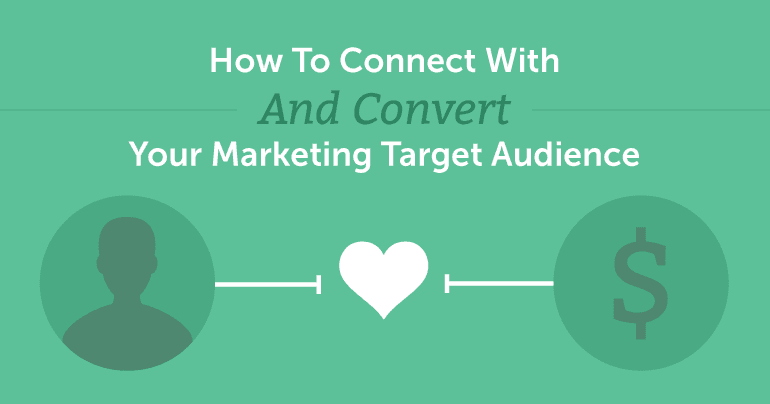 How To Connect With And Convert Your Marketing Target Audience