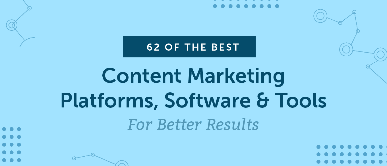 62 of the Best Content Marketing Platforms, Software, & Tools for Better Results