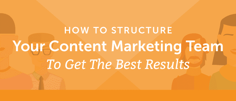 Cover Image for How To Structure Your Marketing Team To Create The Best Content