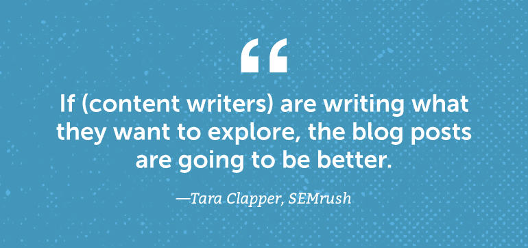 If content writers are writing what they want to explore, the blog posts are going to be better.