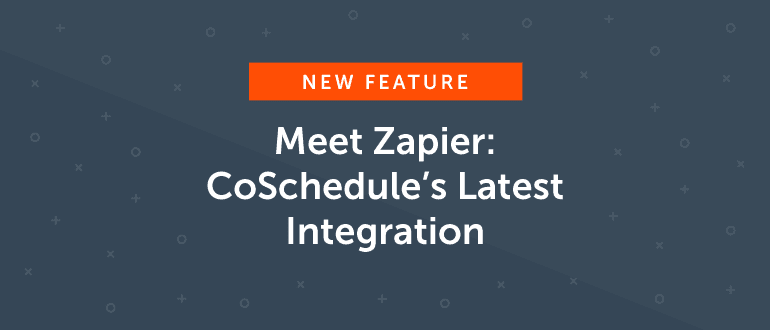 New Feature: Meet Zapier, CoSchedule's Latest Integration