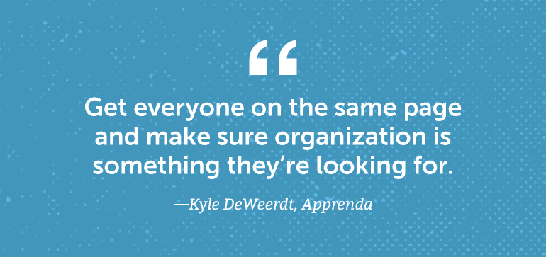 Get everyone on the same page and make sure organization is something they're looking for.