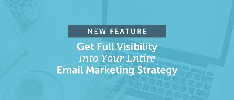 New Feature: Get Full Visibility Into Your Entire Email Marketing Strategy