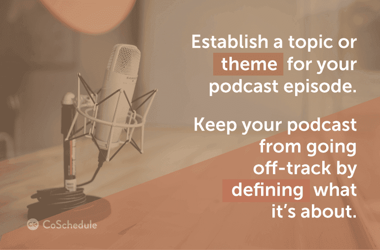 Establish a topic or theme for your podcast episode.