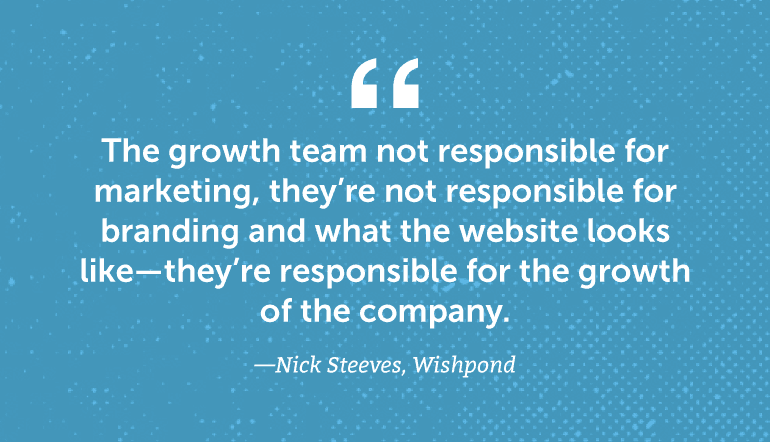The growth team is not responsible for marketing ...