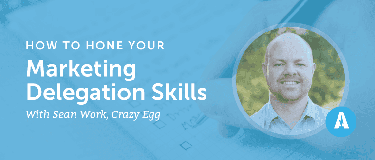 How to Hone Your Marketing Delegation Skills With Sean Work from Crazy Egg