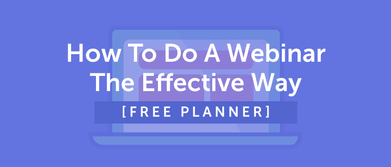 How to Do a Webinar the Effective Way [Free Planner]