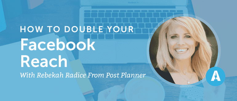 How to Double Your Facebook Reach with Rebekah Radice from Post Planner