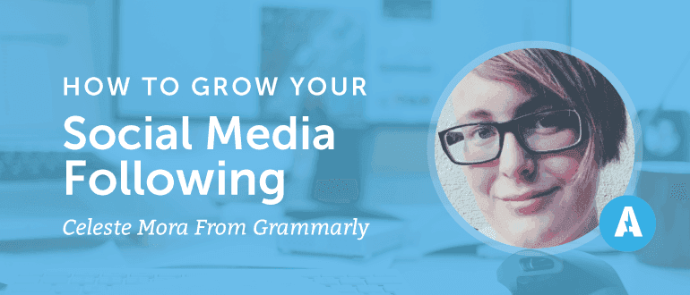 How to Grow Your Social Media Following With Celeste Mora from Grammarly