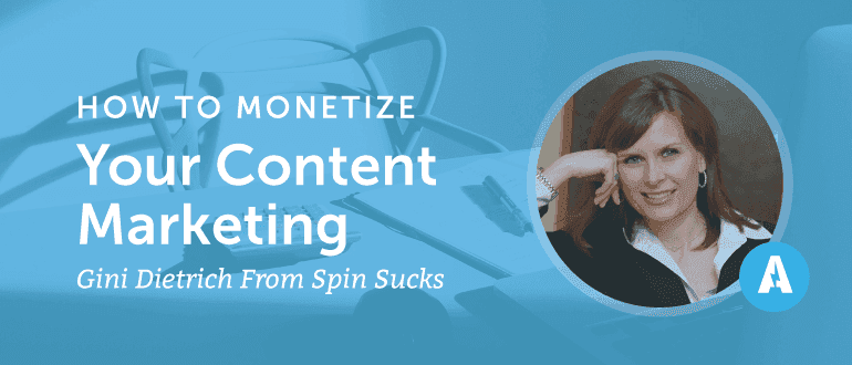 How to Monetize Your Content Marketing with Gini Dietrich
