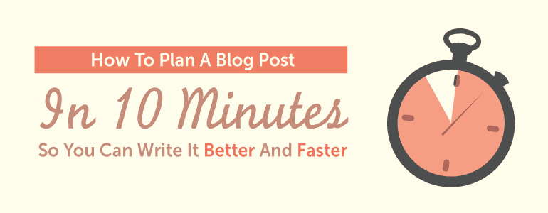 Cover Image for How To Plan A Blog Post In 10 Minutes So You Can Write It Better And Faster