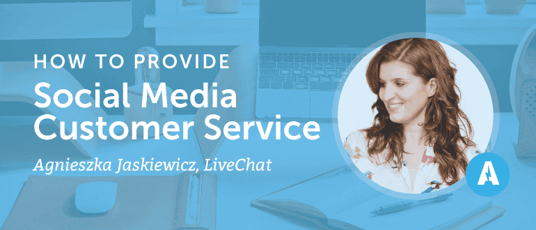 How to Provide Social Media Customer Service With Agnieszka Jaskiewicz from LiveChat