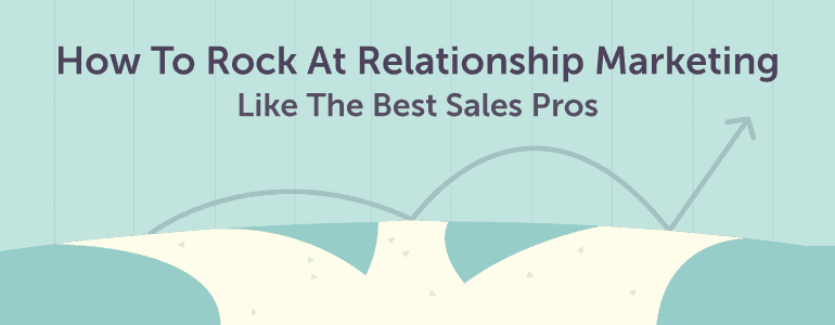 how to rock at relationship marketing like the best sales pros