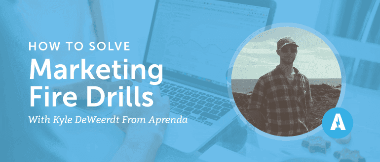 How to Solve Marketing Fire Drills with Kyle DeWeerdt from Aprenda