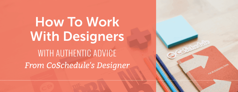 Cover Image for How To Work With Designers With Authentic Advice From CoSchedule’s Designer