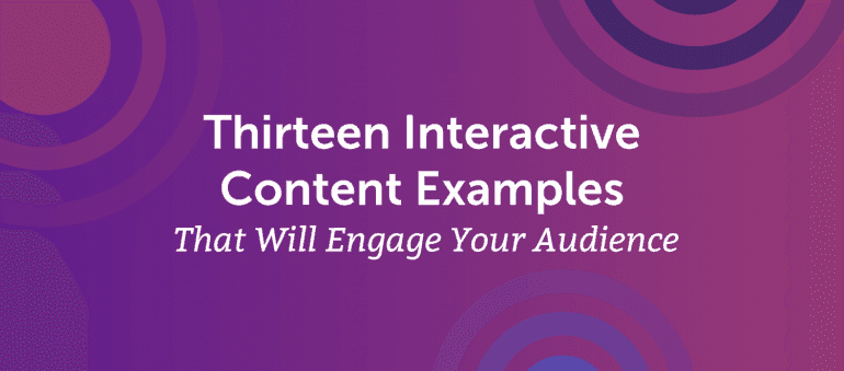 Thirteen Interactive Content Examples That Will Engage Your Audience