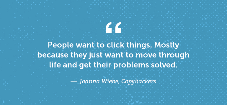 People want to click things. Mostly because they just want to move through life and get their problems solved.