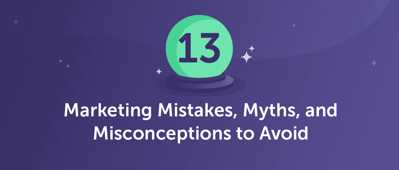 13 Marketing Mistakes, Myths, and Misconceptions to Avoid