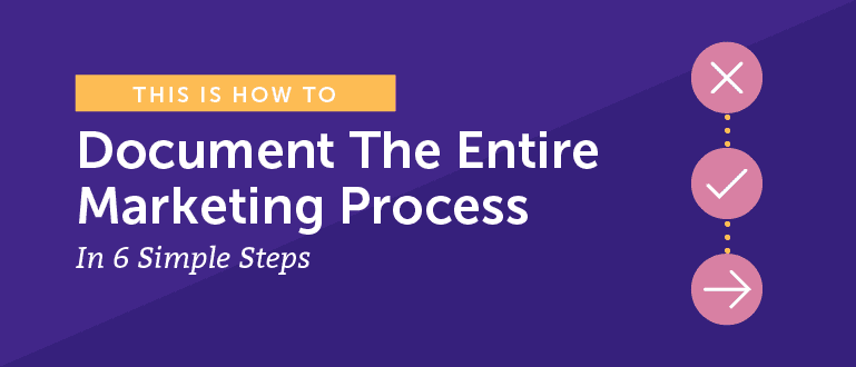 How to Document the Entire Marketing Process In 6 Simple Steps