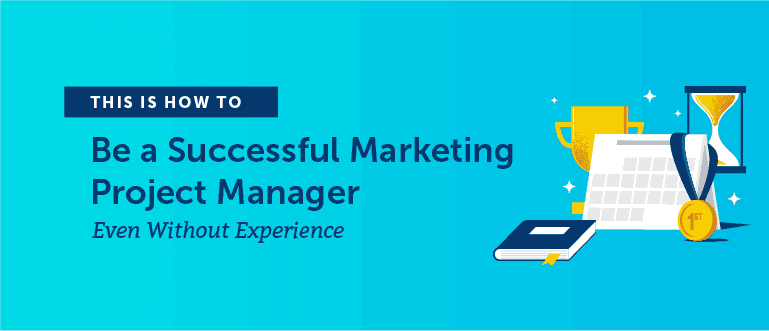 How to Be a Successful Marketing Project Manager Even Without Experience