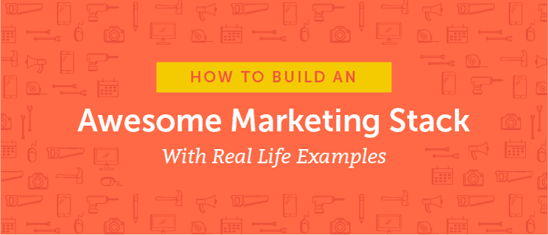 How to Build an Awesome Marketing Stack With Real Life Examples