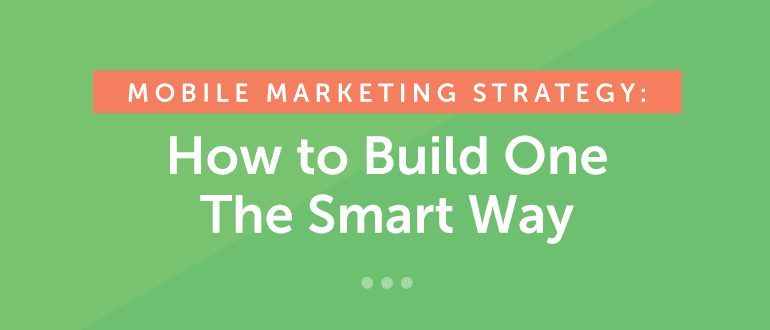 Mobile Marketing Strategy: How to Build One the Smart Way