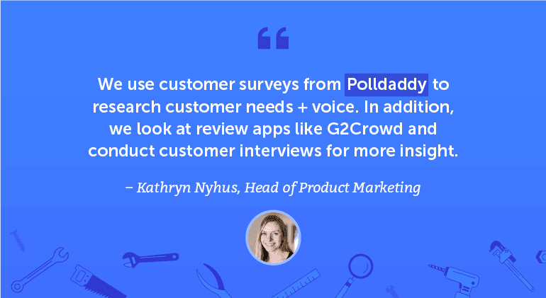 We use customer surveys from Polldaddy to research customer needs + voice.