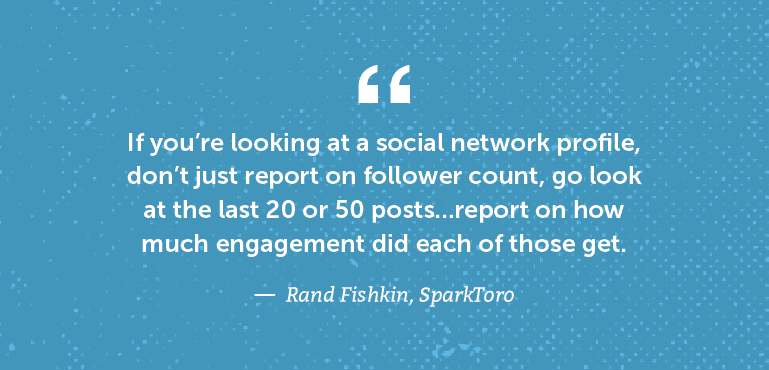 If you're looking at a social network profile, don't just report on follower count.