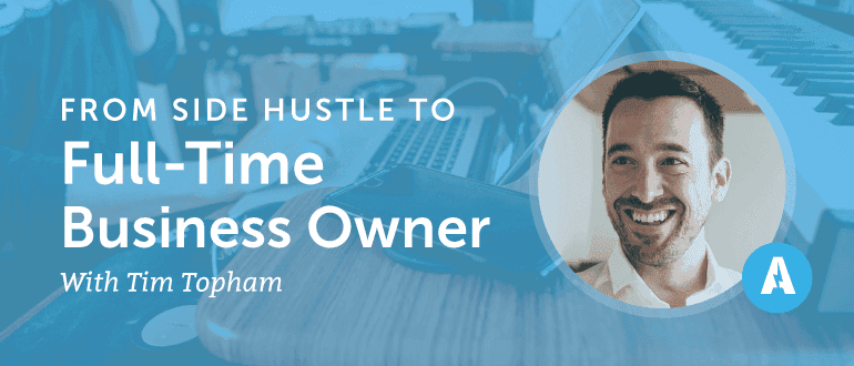 From Side Hustle to Full-Time Business Owner With Tim Topham