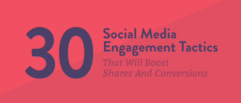 30 Social Media Engagement Tactics That Will Boost Shares And Conversions