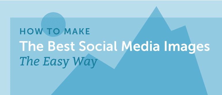 How to Make the Best Social Media Images the Easy Way