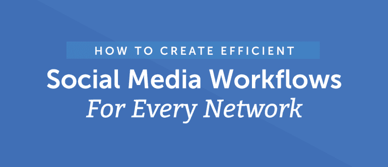 How to Create Efficient Social Media Workflows for Every Network