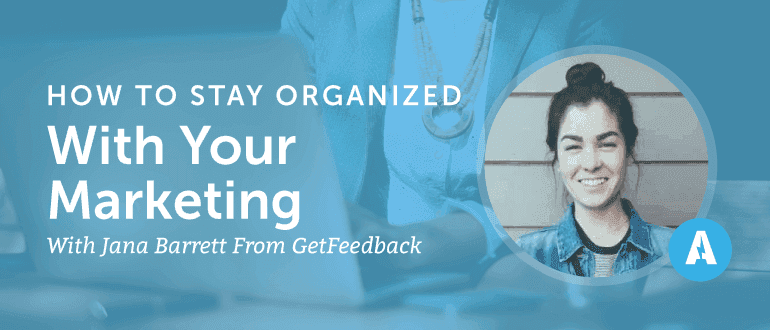 How to Stay Organized With Your Marketing With Jana Barrett from GetFeedback