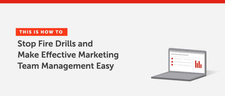 Cover Image for How to Stop Fire Drills and Make Effective Marketing Team Management Easy