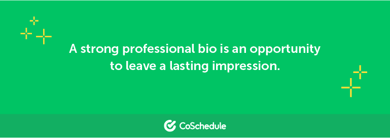 A strong professional bio is an opportunity to leave a lasting impression.