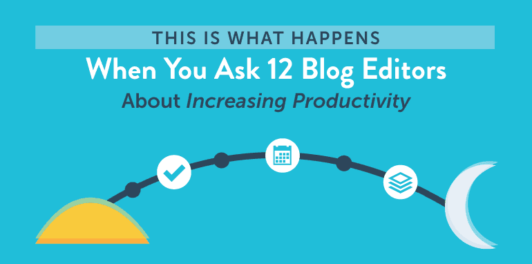 this is what happens when you ask 12 blog editors about increasing productivity