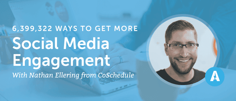 6,399,322 Ways to Get More Social Media Engagement With Nathan Ellering From CoSchedule