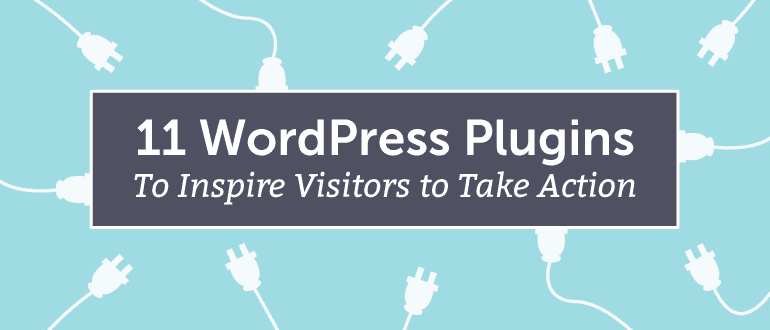 11 WordPress Plugins To Inspire Visitors To Take Action
