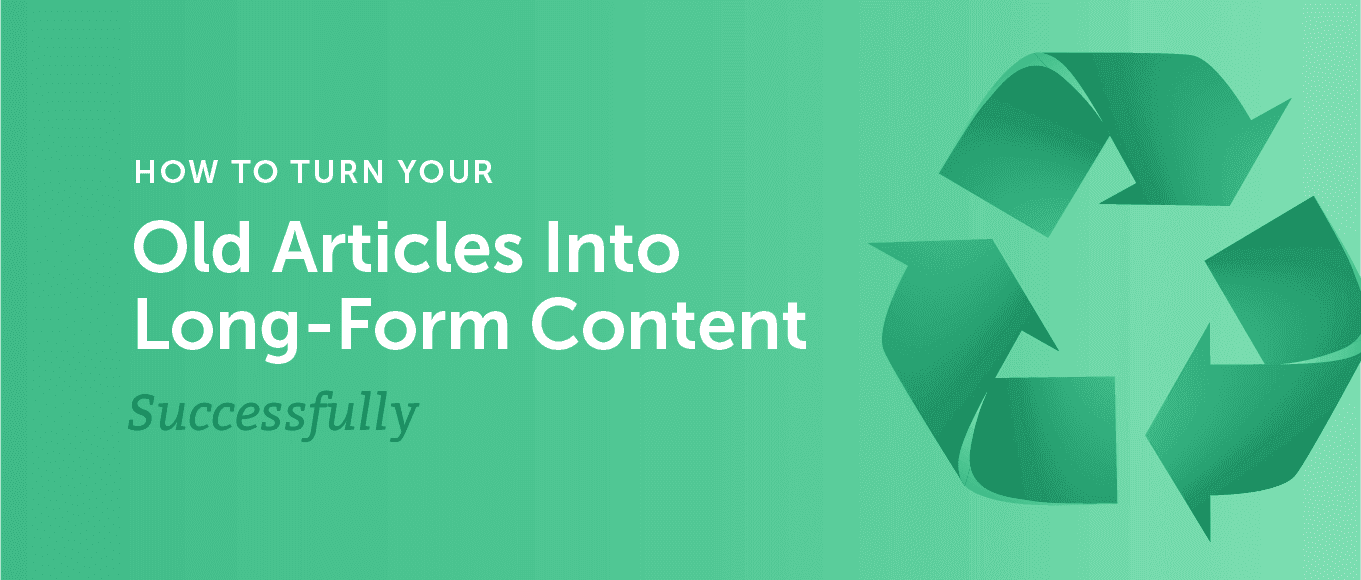 Cover Image for How to Turn Your Old Articles into Successful Long-Form Content