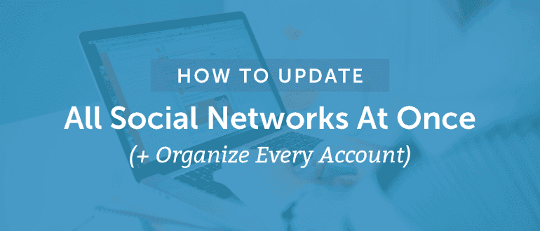 How to Update All Social Networks at Once (+Organize Every Account)