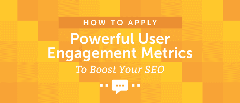 How to Apply Powerful User Engagement Metrics to Boost Your SEO