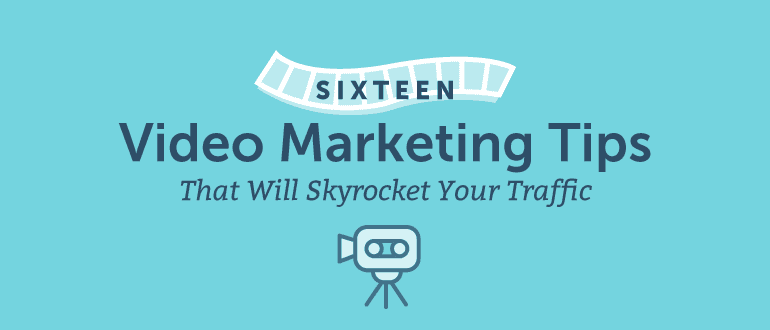16 Video Marketing Tips That Will Skyrocket Your Traffic