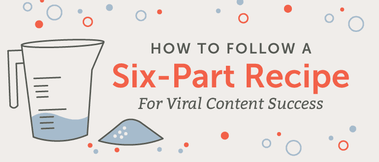 How to Follow a Six-Part Recipe for Viral Content Success