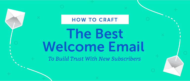 How to Craft the Best Welcome Email to Build Trust With New Subscribers