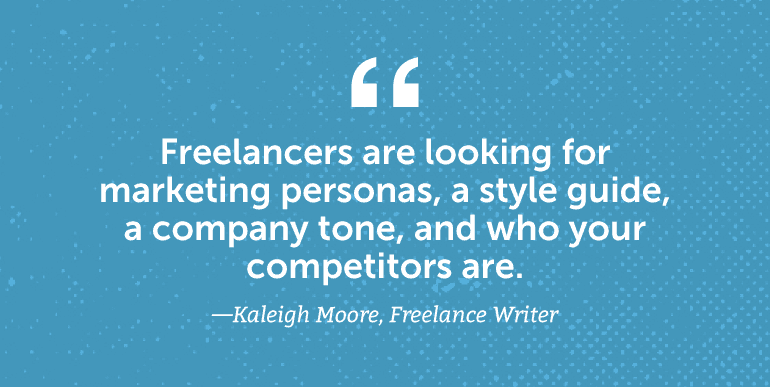 Freelancers are looking for marketing personas, a style guide, a company tone, and who your competitors are.