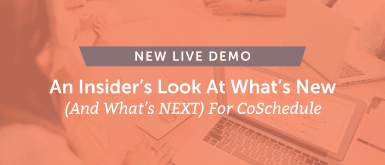 New Live Demo: An Insider's Look At What's New (And What's Next) For CoSchedule