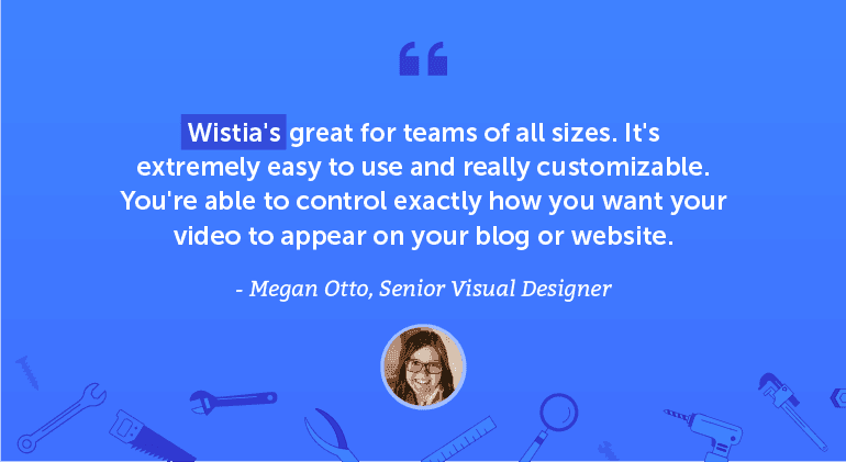 Wistia's great for teams of all sizes.